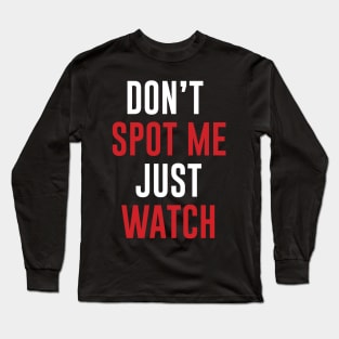 Don't Spot me Just Watch - Bodybuilding, Powerlifting Long Sleeve T-Shirt